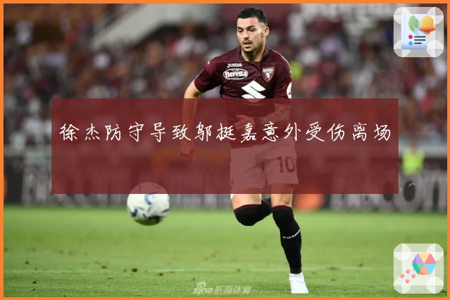 徐杰防守导致邬挺嘉意外受伤离场