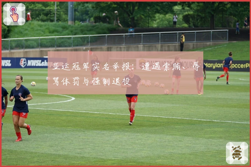 亚运冠军实名举报：遭遇索贿、辱骂体罚与强制退役