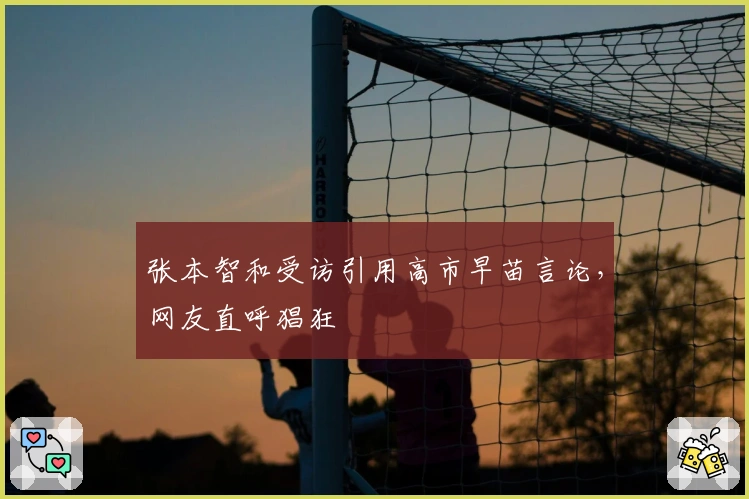 张本智和受访引用高市早苗言论，网友直呼猖狂